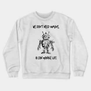 we don't need humans, Ai can manage life Crewneck Sweatshirt